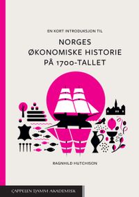 En kort introduksjon til Norges økonomiske historie på 1700-tallet; Ragnhild Hutchison; 2019