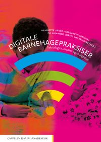 Digitale barnehagepraksiser : teknologier, medier og muligheter; Henriette Jæger, Margareth Sandvik, Ann-Hege Lorvik Waterhouse; 2019