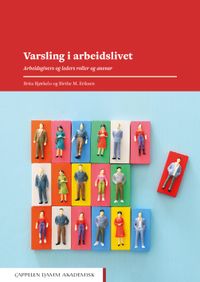 Varsling i arbeidslivet : arbeidsgivers og leders roller og ansvar; Brita Bjørkelo, Birthe M. Eriksen; 2021