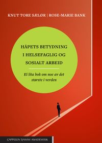 Håpets betydning i helsefaglig og sosialt arbeid : ei lita bok om noe av det største i verden; Rose-Marie Bank, Knut Tore Sælør; 2022