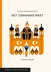 En kort introduksjon til Det osmanske riket; Jan-Erik Smilden; 2021