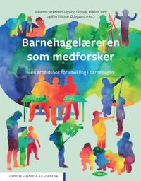 Barnehagelæreren som medforsker : en arbeidsbok for utvikling i barnehagen; Johanna Birkeland, Øyvind Glosvik, Marion Oen, Elin Eriksen Ødegaard; 2022