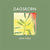 Dagskorn; Ulla Käll; 2017