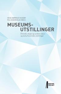 Museumsutstillinger: å forstå, skape og vurdere natur- og kulturhistoriske utstillinger; Hege Børrud Huseby, Pia Cederholm; 2017