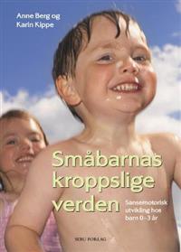 Småbarnas kroppslige verden; Anne Berg, Karin Kippe; 2011