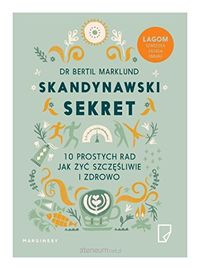 Skandynawski sekret : 10 prostych rad jak żyć zdrowo i szczęśliwie; Bertil Marklund; 2017