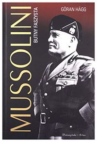 Mussolini : butny faszysta; Göran Hägg; 2015