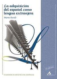 La adquisición del español como lengua extranjera (Cuadernos de didáctica del español/LE); Marta Baralo; 2018