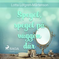 Spegel, spegel på väggen där
                Ljudbok; Lotta Löfgren Mårtenson; 2017