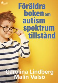 Föräldraboken om autismspektrumtillstånd; Carolina Lindberg, Malin Valsö; 2018
