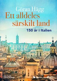 Ett alldeles särskilt land : 150 år i Italien; Göran Hägg; 2019
