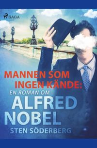 Mannen som ingen kände : en roman om Alfred Nobel; Sten Söderberg; 2019