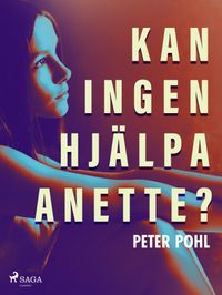 Kan ingen hjälpa Anette?
                E-bok; Peter Pohl; 2023