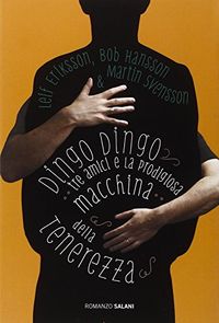 Dingo dingo : tre amici e la prodigiosa macchina della tenerezza : romanzo; Leif Eriksson; 2012