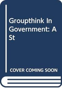 Groupthink In Government: A St; Paul 't Hart; 1990