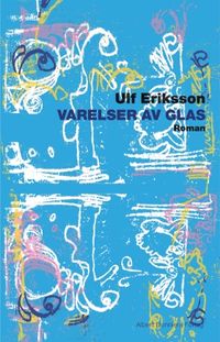 Varelser av glas : roman; Ulf Eriksson; 2005