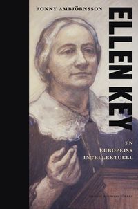 Ellen Key : en europeisk intellektuell; Ronny Ambjörnsson; 2012