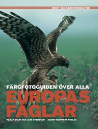 Färgfotoguiden över alla Europas fåglar : över 1300 färgfotografier; Håkan Delin, Lars Svensson; 2008