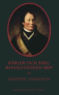 Kärlek och krig : revolutionen 1809; Anders Isaksson; 2009