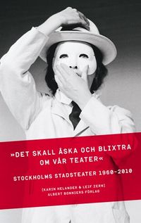 "Det skall åska och blixtra kring vår teater": Stockholms Stadsteater 1960-2010; Karin Helander, Leif Zern; 2010