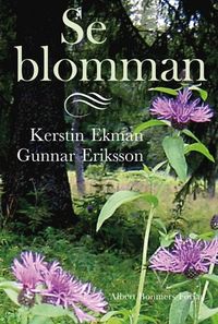Se blomman; Kerstin Ekman, Gunnar Eriksson; 2011