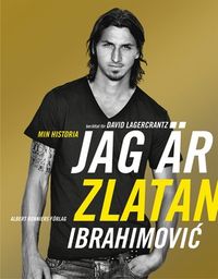 Jag är Zlatan Ibrahimovic : min historia; Zlatan Ibrahimovic, David Lagercrantz; 2011