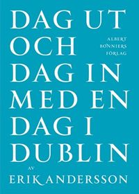 Dag ut och dag in med en dag i Dublin; Erik Andersson; 2012