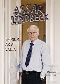 Ekonomi är att välja : memoar; Assar Lindbeck; 2012