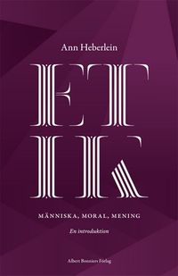 Etik : människa, moral, mening : en introduktion; Ann Heberlein; 2014