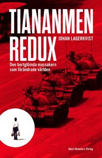 Tiananmen redux : den bortglömda massakern som förändrade världen; Johan Lagerkvist; 2014
