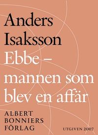 Ebbe - mannen som blev en affär : Historien om Ebbe Carlsson; Anders Isaksson; 2014