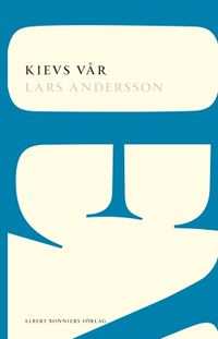 Kievs vår : berättelse från ett århundrades slut; Lars Andersson; 2015