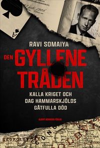 Den gyllene tråden : kalla kriget och Dag Hammarskjölds gåtfulla död; Ravi Somaiya; 2021