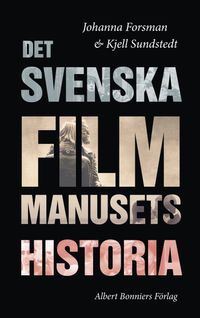Det svenska filmmanusets historia; Johanna Forsman, Kjell Sundstedt; 2021
