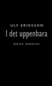 I det uppenbara : dikter; Ulf Eriksson; 2016