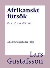 Afrikanskt försök : en essä om villkoren; Lars Gustafsson; 2018
