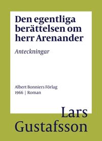 Den egentliga berättelsen om herr Arenander : anteckningar; Lars Gustafsson; 2016