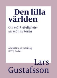 Den lilla världen : om märkvärdigheter uti människorna; Lars Gustafsson; 2016