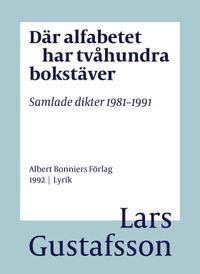 Där alfabetet har tvåhundra bokstäver : samlade dikter 1981-1991; Lars Gustafsson; 2016