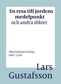 En resa till jordens medelpunkt och andra dikter; Lars Gustafsson; 2016