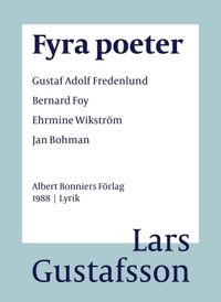 Fyra poeter ; Gustaf Adolf Fredenlund, Bernard Foy, Ehrmine Wikström, Jan Bohman; Lars Gustafsson; 2016