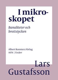 I mikroskopet : banaliteter och brottstycken; Lars Gustafsson; 2016