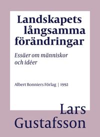 Landskapets långsamma förändringar : essäer om människor och idéer; Lars Gustafsson; 2016