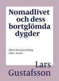 Nomadlivet och dess bortglömda dygder; Lars Gustafsson; 2017