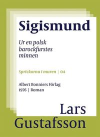 Sigismund : Ur en polsk barockfurstes minnen; Lars Gustafsson; 2016