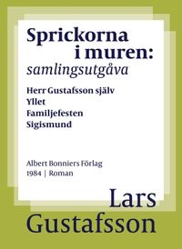 Sprickorna i muren : samlingsutgåva Herr Gustafsson själv; Yllet; Familjefesten; Sigismund; En biodlares död; Lars Gustafsson; 2016