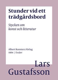 Stunder vid ett trädgårdsbord : stycken om konst och litteratur; Lars Gustafsson; 2016