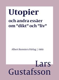 Utopier och andra essäer om "dikt" och "liv"; Lars Gustafsson; 2016