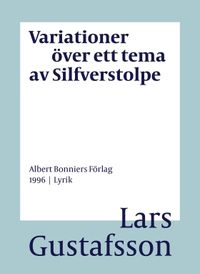 Variationer över ett tema av Silfverstolpe : dikter; Lars Gustafsson; 2016