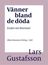 Vänner bland de döda : essäer om litteratur; Lars Gustafsson; 2016